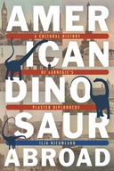 American Dinosaur Abroad: A Cultural History of