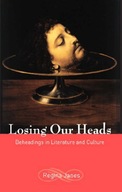 Losing Our Heads: Beheadings in Literature and