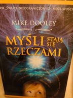 Mike Dooley MYŚLI STAJĄ SIĘ RZECZAMI