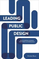 Leading Public Design : Discovering Human-Centred Governance / Christia