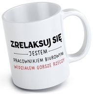 KUBEK NA POŻEGNANIE Z PRACY ZRELAKSUJ SIĘ JESTEM PRACOWNIKIEM BIUROWYM