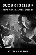 Suzuki Seijun and Postwar Japanese Cinema Carroll