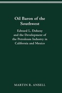 Oil Baron of the Southwest: Edward L. Doheny and
