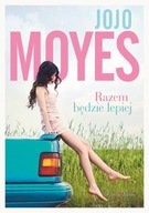 RAZEM BĘDZIE LEPIEJ Jojo Moyes