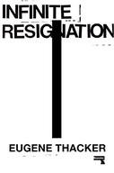 Infinite Resignation: On Pessimism Thacker Eugene