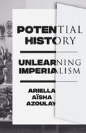 Potential History: Unlearning Imperialism Azoulay