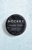 Hockey: A Global History Hardy Stephen ,Holman