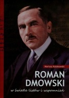 Roman Dmowski w świetle listów i wspomnień Mariusz Kułakowski