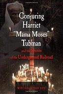 Conjuring Harriet Mama Moses Tubman and the