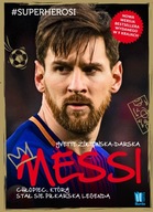 MESSI CHŁOPIEC, KTÓRY STAŁ SIĘ PIŁKARSKĄ LEGENDĄ Yvette Żółtowska-Darska