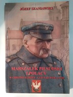 Marszałek Piłsudski i Polacy w obronie Europy Cud nad Wisłą 1920 Szaniawski