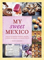 My Sweet Mexico: Recipes for Authentic Pastries,