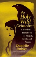 The Holy Wild Grimoire: A Heathen Handbook of