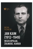 JAN KAIM (1912-1949). WSZECHPOLAK, ŻOŁNIERZ, KURIER - Michał Puchalski KSIĄ