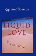Liquid Love: On the Frailty of Human Bonds Bauman