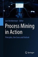 Process Mining in Action: Principles, Use Cases
