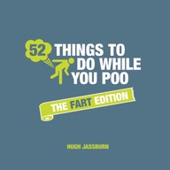 52 Things to Do While You Poo: The Fart Edition HUGH JASSBURN