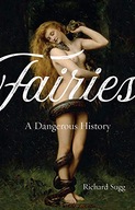 Fairies: A Dangerous History Sugg Richard