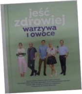 Jeść zdrowiej warzywa i owoce - Praca zbiorowa