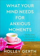 What Your Mind Needs for Anxious Moments - A