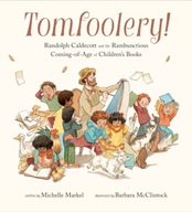 Tomfoolery!: Randolph Caldecott and the Rambunctious Coming-of-Age of