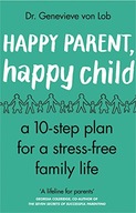 Happy Parent, Happy Child: 10 Steps to