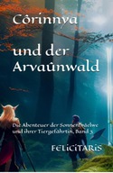Corinnya und der Arvaunwald: Die Abenteuer der Sonnenfvaelwe und ihrer