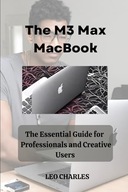 The M3 Max MacBook: The Essential Guide for Professionals and Creative