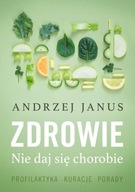 ZDROWIE. NIE DAJ SIĘ CHOROBIE, ANDRZEJ JANUS