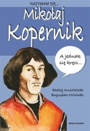 NAZYWAM SIĘ... MIKOŁAJ KOPERNIK W.2020 BŁAŻEJ KUSZTELSKI, BOGUSŁAW ORLIŃSKI