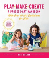 Play, Make, Create, A Process-Art Handbook: With