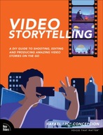 Video Storytelling Projects: A DIY Guide to Shooting, Editing and Producing