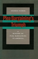 Plea Bargaining s Triumph: A History of Plea