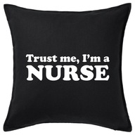 TRUST ME I'M A NURSE poduszka 50x50 prezent