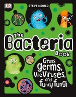 The Bacteria Book: Gross Germs, Vile Viruses, and