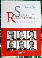 Strażnicy Rzeczypospolitej T. Nałęcz Prezydenci Polski w latach 1989-2017