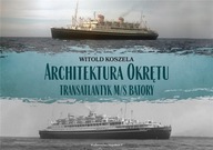 ARCHITEKTURA OKRĘTU. TRANSATLANTYK MS BATORY - WITOLD KOSZELA