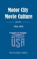 Motor City Movie Culture, 1916-1925 Abel Richard