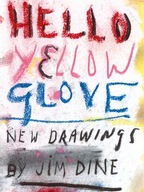 Jim Dine: Hello Yellow Glove: New Drawings Dine