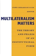 Multilateralism Matters: The Theory and Praxis of