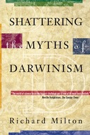 Shattering the Myths of Darwinism Milton Richard