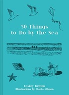 50 Things to Do by the Sea Britton Easkey