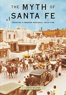 The Myth of Santa Fe: Creating a Modern Regional