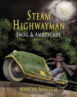 Steam Highwayman 1: Smog and Ambuscade MARTIN BARNABUS NOUTCH