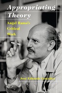 Appropriating Theory: Angel Rama s Critical Work