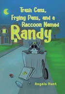 Trash Cans, Frying Pans, and a Raccoon Named Randy Hunt, Angela