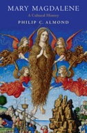 Mary Magdalene: A Cultural History Almond Philip