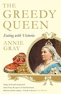 The Greedy Queen: Eating with Victoria Gray Annie