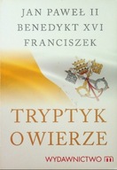 Franciszek Jan Paweł II - Tryptyk o wierze