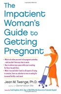 The Impatient Woman s Guide to Getting Pregnant